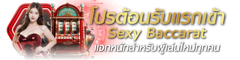 โปรต้อนรับแรกเข้า Sexy Baccarat แจกหนักสำหรับผู้เล่นใหม่ทุกคน